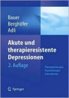 Akute und therapieresistente Depressionen: Pharmakotherapie - Psychotherapie - Innovationen - Michael Bauer, Anne Berghöfer, Mazda Adli