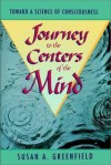 Journey to the Centers of the Mind: Toward a Science of Consciousness - Susan A. Greenfield