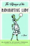 The Revenge of the Radioactive Lady - Elizabeth Stuckey-French