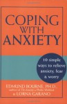 Coping with Anxiety: 10 Simple Ways to Relieve Anxiety, Fear, and Worry - Edmund J. Bourne, Lorna Garano