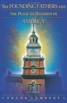 The Founding Fathers and the Place of Religion in America - Frank Lambert