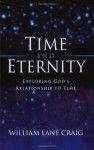 Time And Eternity: Exploring God's Relationship To Time - William Lane Craig