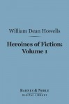 Heroines of Fiction, Volume 1 (Barnes & Noble Digital Library) - William Dean Howells