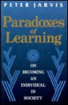 Paradoxes of Learning: On Becoming an Individual in Society - Peter Jarvis