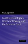 Constitutional Rights, Moral Controversy, and the Supreme Court - Michael J. Perry