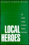 Local Heroes: The Political Economy Of Russian Regional Governance - Kathryn Stoner-Weiss