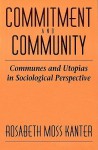 Commitment and Community: Communes and Utopias in Sociological Perspective - Rosabeth Moss Kanter