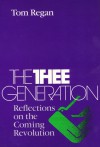 The Thee Generation: Reflections on the Coming Revolution - Tom Regan