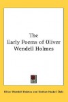 The Early Poems of Oliver Wendell Holmes - Oliver Wendell Holmes Sr., Nathan Haskell Dole