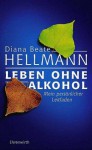 Leben ohne Alkohol. Mein persönlicher Leitfaden - Diana Beate Hellmann