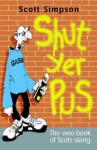 Shut Yer Pus: A Wee Book of Scots Slang - Scott Simpson