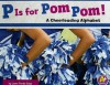 P Is for POM POM!: A Cheerleading Alphabet - Laura Purdie Salas