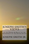 Joseph Smith's Views of the Powers & Policy of the Government of the United States - Joseph Smith Jr.