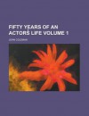 Fifty Years of an Actors Life (Volume 1) - John Coleman