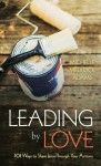 Leading by Love: 101 Ways to Share Jesus Through Your Actions - Michelle Medlock Adams