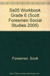SS05 WORKBOOK GRADE 6 (Scott Foresmen Social Studies 2005) - Scott Foresman