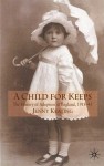 A Child for Keeps: The History of Adoption in England, 1918-45 - Jenny Keating