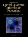 Introduction to Optical Quantum Information Processing - Pieter Kok, Brendon Lovett