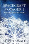 Spacecraft Voyager 1: New and Selected Poems - Alice Oswald