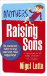 Mothers Raising Sons: No-nonsense rules to stay sane and raise happy boys - Nigel Latta