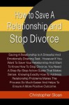 How to Save A Relationship and Stop Divorce: Saving A Relationship Is A Stressful And Emotionally Draining Task. However If You Want To Save Your Relationship ... And Helps To Ensure A More Positive Outcome. - Christopher Sloan