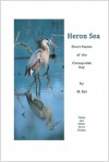 Heron Sea, Short Poems of the Chesapeake Bay - M. Kei