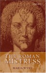 The Roman Mistress: Ancient and Modern Representations - Maria Wyke