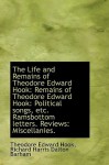 The Life and Remains of Theodore Edward Hook: Remains of Theodore Edward Hook: Political Songs, Etc. - Theodore Hook