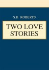 Two Love Stories - S. Roberts