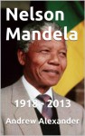 Nelson Mandela - 1918-2013 - Andrew Alexander