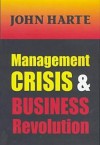 Management Crisis and Business Revolution - John Harte