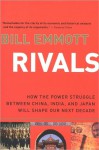 Rivals: How the Power Struggle Between China, India and Japan Will Shape Our Next Decade - Bill Emmott