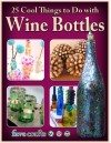 25 Cool Things to Do with Wine Bottles - Julia Litz, Conner, Melissa