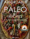 Affordable Paleo Recipes - The Paleo Diet Cookbook For Those On A Budget - Kelly Johnson