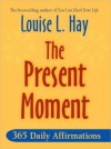 The Present Moment: 365 Daily Affirmations - Louise L. Hay