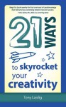 21 Ways to Skyrocket Your Creativity (21 Ways) - Tony Laidig