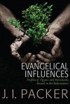 Evangelical Influences: Profiles of Key Figures and Movements Rooted in the Reformation - J.I. Packer