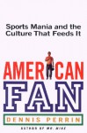 American Fan: Sports Mania and the Culture That Feeds It - Dennis Perrin