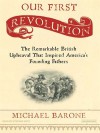 Our First Revolution: The Remarkable British Upheaval That Inspired America's Founding Fathers - Michael Barone, Stephen Hoye