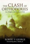 Clash Of Orthodoxies: Law, Religion & Morality In Crisis - Robert P. George