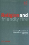 Religion and Friendly Fire: Examining Assumptions in Contemporary Philosophy of Religion--The Vonhoff Lectures And Seminars, University Of Groningen, 1999-2000 - D.Z. Phillips