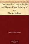 Ceremonial of Hasjelti Dailjis and Mythical Sand Painting of the Navajo Indians - James Stevenson