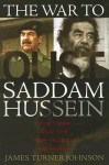 The War to Oust Saddam Hussein: Just War and the New Face of Conflict - James Turner Johnson