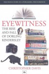 Eyewitness: The Rise and Fall of Dorling Kindersley: The Inside Story of a Publishing Phenomenon - Christopher Davis