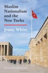 Muslim Nationalism and the New Turks (Princeton Studies in Muslim Politics) - Jenny White