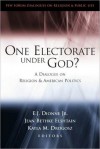 One Electorate under God?: A Dialogue on Religion and American Politics - E.J. Dionne Jr., Jean Bethke Elshtain, Kayla Meltzer Drogosz