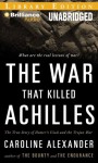 The War That Killed Achilles: The True Story of Homer's Iliad and the Trojan War - Caroline Alexander
