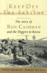 Keep Off the Skyline: The Story of Ron Cashman and the Diggers in Korea - Peter Thompson, Robert Macklin