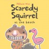 Scaredy Squirrel at the Beach - Mélanie Watt