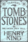 Tar Heel Tombstones and the Tales They Tell: And the Tales They Tell - Henry King